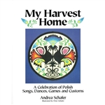 This musical journal with CD introduces you to Andrea and Peter Schafer, third generation Polish-Americans, and the heritage they love.  My Harvest Home is a heartfelt collection of some of Andrea's favorite songs, dances, games, sayings and customs...
